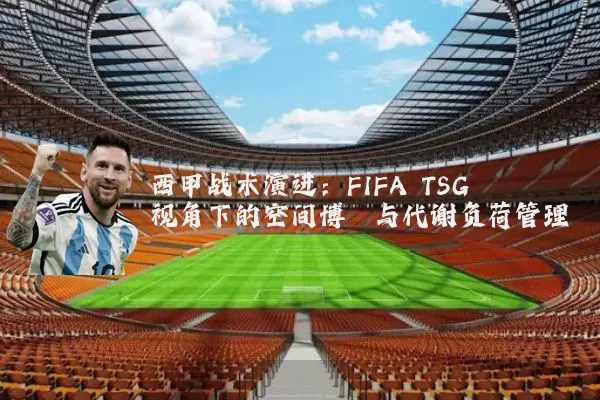 西甲战术演进:FIFA TSG视角下的空间博弈与代谢负荷管理