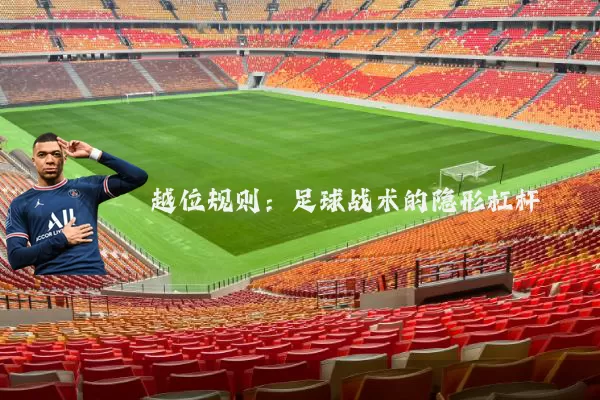 越位规则:足球战术的隐形杠杆