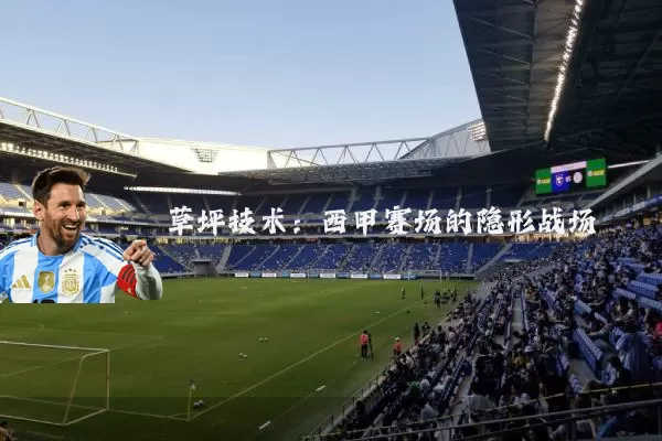 草坪技术：西甲赛场的隐形战场