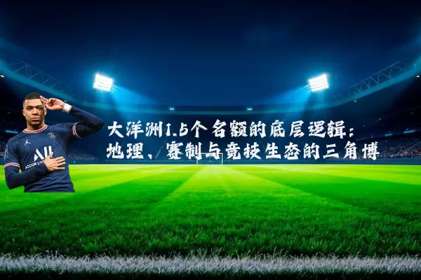 大洋洲1.5个名额的底层逻辑：地理、赛制与竞技生态的三角博弈
