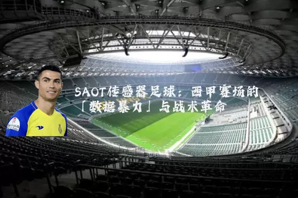 SAOT传感器足球:西甲赛场的「数据暴力」与战术革命