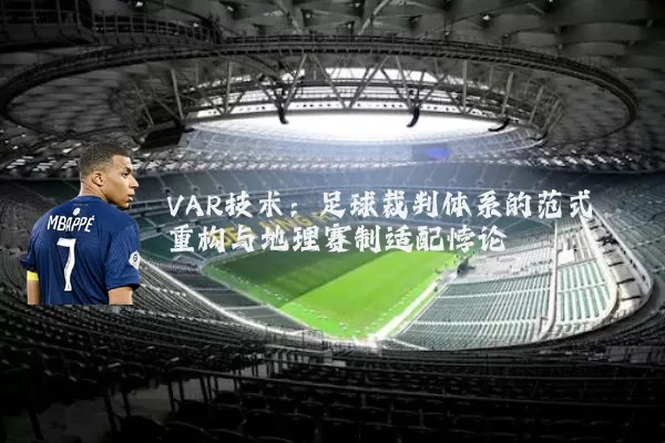 VAR技术:足球裁判体系的范式重构与地理赛制适配悖论