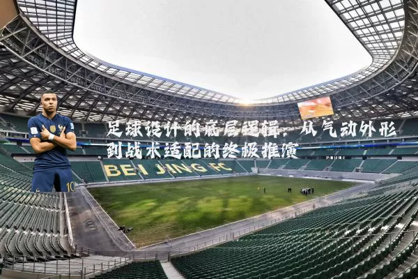 足球设计的底层逻辑:从气动外形到战术适配的终极推演