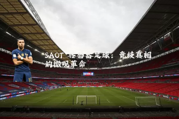 SAOT 传感器足球:竞技真相的微观革命