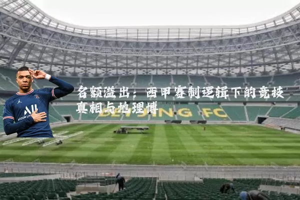 名额溢出:西甲赛制逻辑下的竞技真相与地理博弈