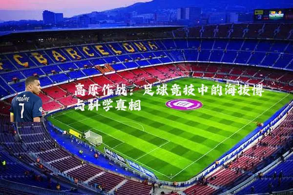 高原作战：足球竞技中的海拔博弈与科学真相